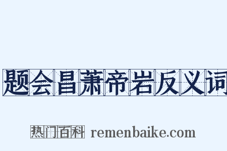 题会昌萧帝岩反义词是什么意思的图片